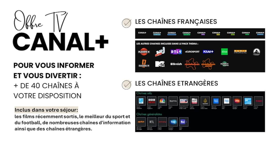 Inclus dans votre séjour: un accès complet à un bouquet de chaînes payantes CANAL +, avec les films récemment sortis, le meilleur du sport et du football, de nombreuses chaînes d'information ainsi que des chaînes étrangères.